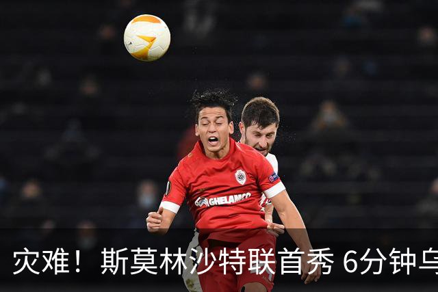 灾难！斯莫林沙特联首秀 6分钟乌龙+被直红罚下
