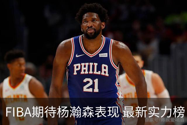 FIBA期待杨瀚森表现 最新实力榜：中国男篮高居第二